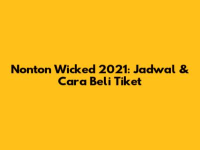 Nonton Wicked 2021: Jadwal & Cara Beli Tiket
