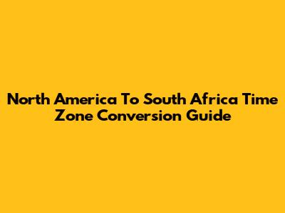 North America To South Africa Time Zone Conversion Guide