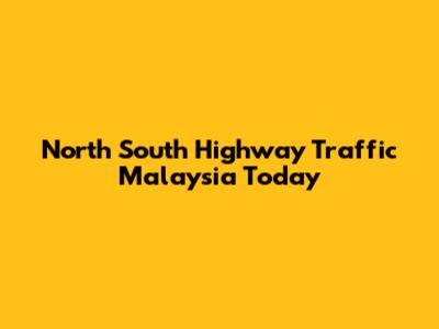 North South Highway Traffic Malaysia Today