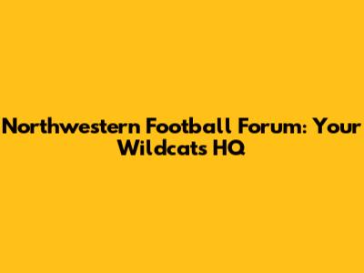 Northwestern Football Forum: Your Wildcats HQ