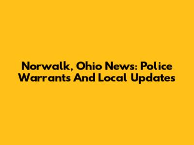 Norwalk, Ohio News: Police Warrants And Local Updates