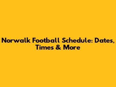 Norwalk Football Schedule: Dates, Times & More