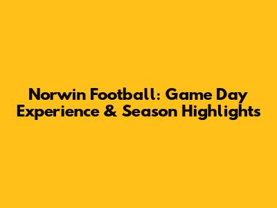 Norwin Football: Game Day Experience & Season Highlights