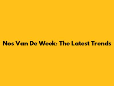 Nos Van De Week: The Latest Trends