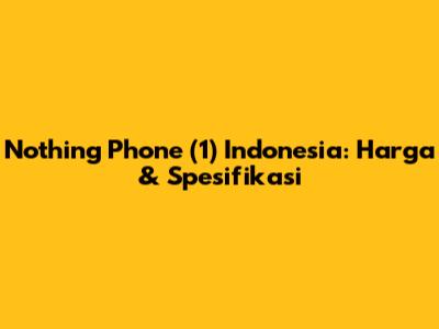 Nothing Phone (1) Indonesia: Harga & Spesifikasi