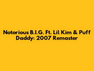 Notorious B.I.G. Ft. Lil' Kim & Puff Daddy: 2007 Remaster
