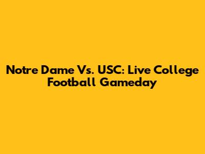 Notre Dame Vs. USC: Live College Football Gameday