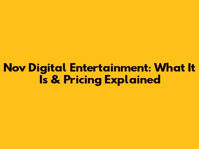 Nov Digital Entertainment: What It Is & Pricing Explained