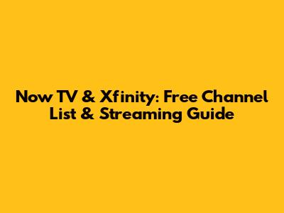 Now TV & Xfinity: Free Channel List & Streaming Guide