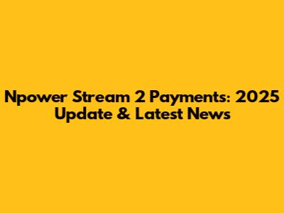 Npower Stream 2 Payments: 2025 Update & Latest News