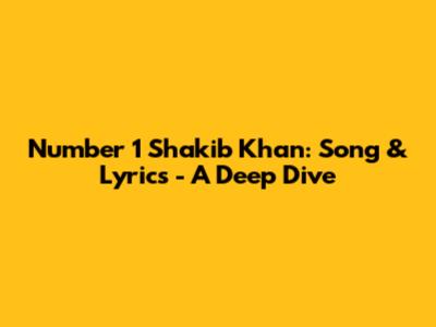 Number 1 Shakib Khan: Song & Lyrics - A Deep Dive
