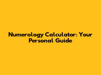 Numerology Calculator: Your Personal Guide