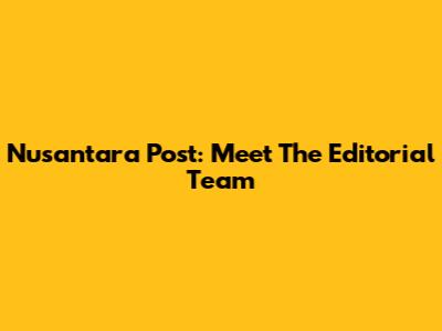 Nusantara Post: Meet The Editorial Team