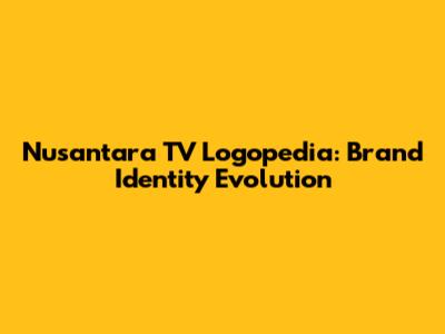 Nusantara TV Logopedia: Brand Identity Evolution