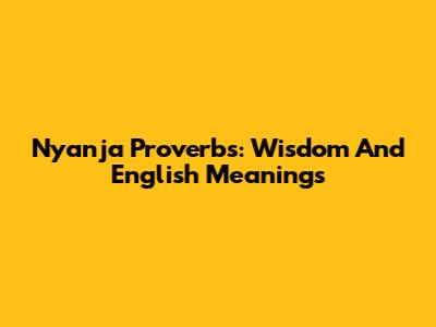 Nyanja Proverbs: Wisdom And English Meanings