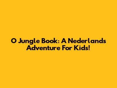 O' Jungle Book: A Nederlands Adventure For Kids!
