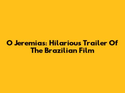 O Jeremias: Hilarious Trailer Of The Brazilian Film