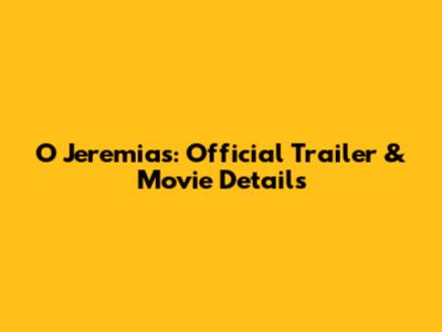 O Jeremias: Official Trailer & Movie Details