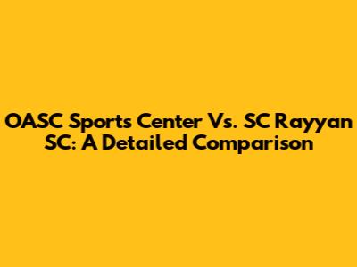 OASC Sports Center Vs. SC Rayyan SC: A Detailed Comparison