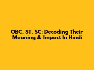 OBC, ST, SC: Decoding Their Meaning & Impact In Hindi