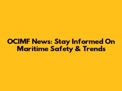 OCIMF News: Stay Informed On Maritime Safety & Trends