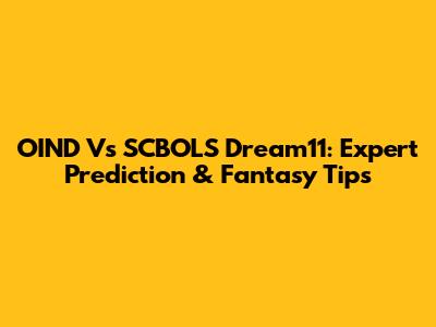 OIND Vs SCBOLS Dream11: Expert Prediction & Fantasy Tips