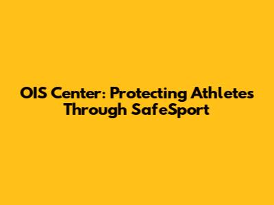 OIS Center: Protecting Athletes Through SafeSport