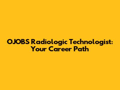 OJOBS Radiologic Technologist: Your Career Path