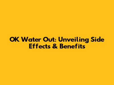 OK Water Out: Unveiling Side Effects & Benefits