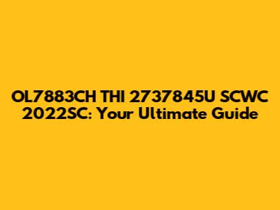 OL7883CH THI 2737845U SCWC 2022SC: Your Ultimate Guide
