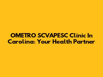 OMETRO SCVAPESC Clinic In Carolina: Your Health Partner
