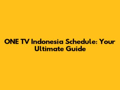ONE TV Indonesia Schedule: Your Ultimate Guide