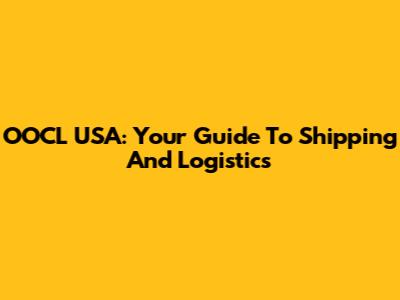 OOCL USA: Your Guide To Shipping And Logistics