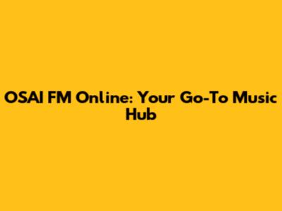 OSAI FM Online: Your Go-To Music Hub