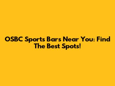 OSBC Sports Bars Near You: Find The Best Spots!