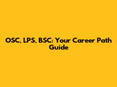 OSC, LPS, BSC: Your Career Path Guide