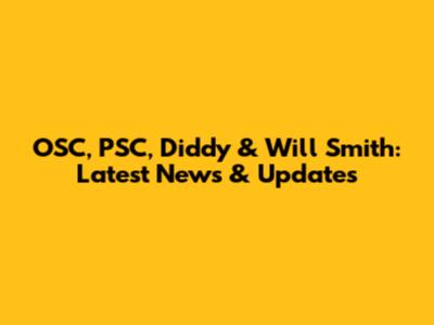 OSC, PSC, Diddy & Will Smith: Latest News & Updates