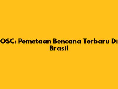 OSC: Pemetaan Bencana Terbaru Di Brasil