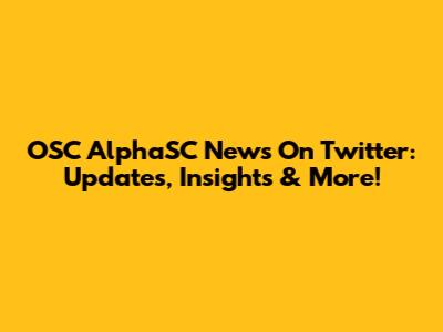 OSC AlphaSC News On Twitter: Updates, Insights & More!