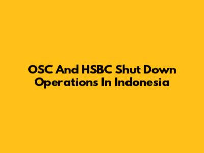OSC And HSBC Shut Down Operations In Indonesia