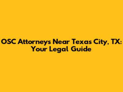 OSC Attorneys Near Texas City, TX: Your Legal Guide