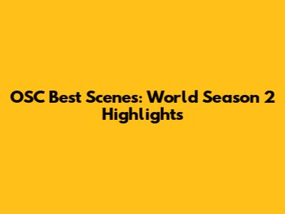 OSC Best Scenes: World Season 2 Highlights