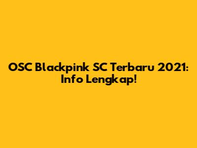 OSC Blackpink SC Terbaru 2021: Info Lengkap!