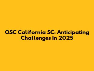 OSC California SC: Anticipating Challenges In 2025