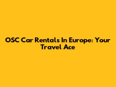 OSC Car Rentals In Europe: Your Travel Ace