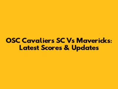 OSC Cavaliers SC Vs Mavericks: Latest Scores & Updates