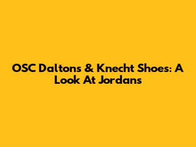 OSC Dalton's & Knecht Shoes: A Look At Jordan's