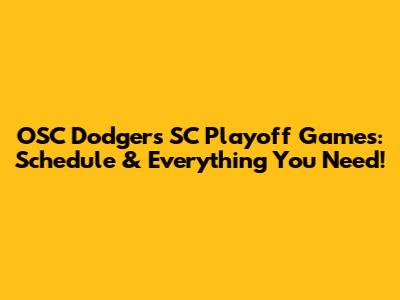 OSC Dodgers SC Playoff Games: Schedule & Everything You Need!