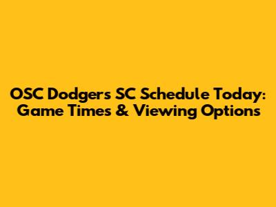 OSC Dodgers SC Schedule Today: Game Times & Viewing Options