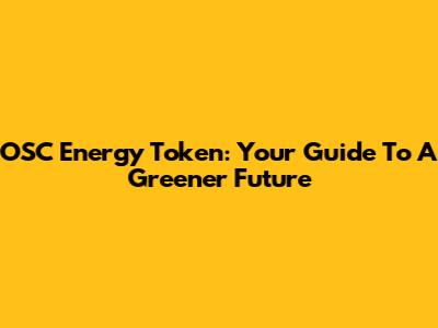 OSC Energy Token: Your Guide To A Greener Future